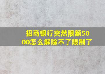 招商银行突然限额5000怎么解除不了限制了