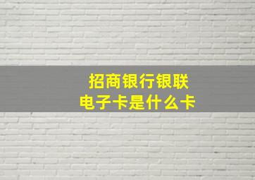 招商银行银联电子卡是什么卡