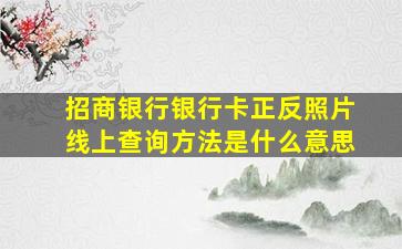 招商银行银行卡正反照片线上查询方法是什么意思