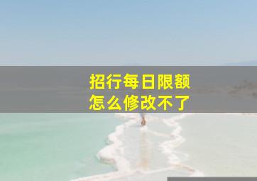 招行每日限额怎么修改不了