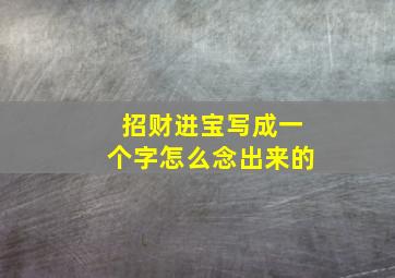 招财进宝写成一个字怎么念出来的