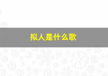 拟人是什么歌