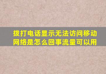 拨打电话显示无法访问移动网络是怎么回事流量可以用