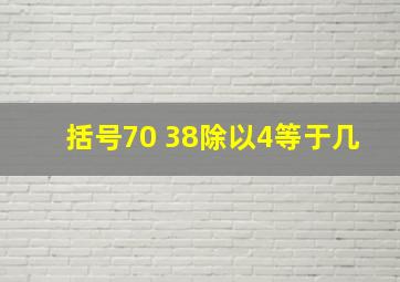 括号70+38除以4等于几