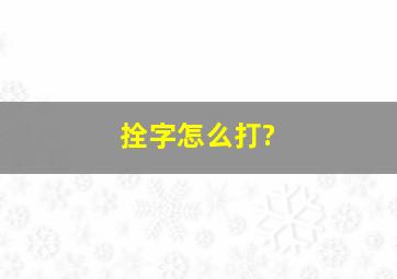 拴字怎么打?