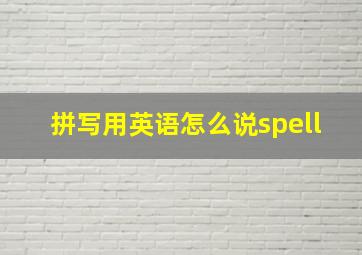 拼写用英语怎么说spell