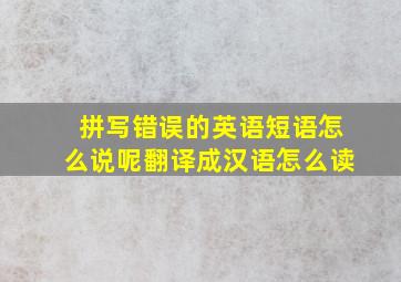 拼写错误的英语短语怎么说呢翻译成汉语怎么读