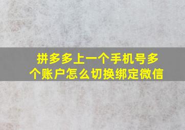 拼多多上一个手机号多个账户怎么切换绑定微信