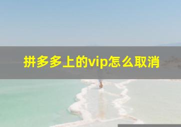 拼多多上的vip怎么取消