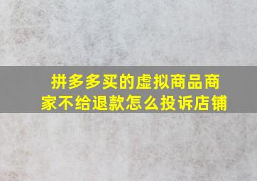 拼多多买的虚拟商品商家不给退款怎么投诉店铺