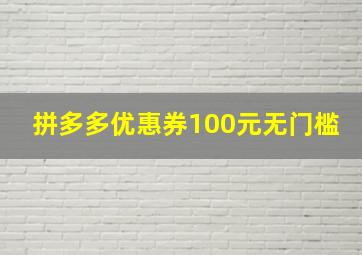 拼多多优惠券100元无门槛