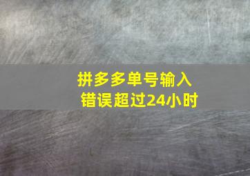 拼多多单号输入错误超过24小时