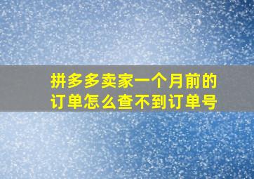 拼多多卖家一个月前的订单怎么查不到订单号