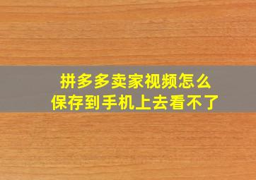 拼多多卖家视频怎么保存到手机上去看不了