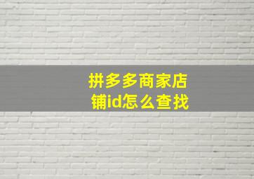 拼多多商家店铺id怎么查找