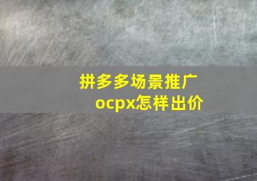 拼多多场景推广ocpx怎样出价