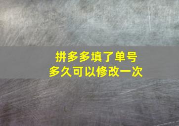 拼多多填了单号多久可以修改一次