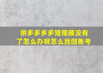 拼多多多多短视频没有了怎么办呀怎么找回账号