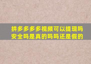 拼多多多多视频可以提现吗安全吗是真的吗吗还是假的