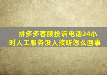 拼多多客服投诉电话24小时人工服务没人接听怎么回事