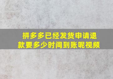 拼多多已经发货申请退款要多少时间到账呢视频