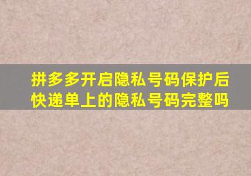 拼多多开启隐私号码保护后快递单上的隐私号码完整吗