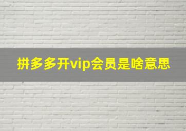 拼多多开vip会员是啥意思