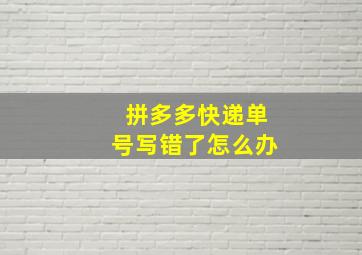 拼多多快递单号写错了怎么办