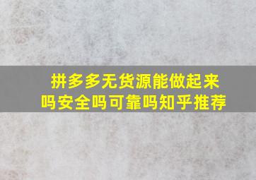 拼多多无货源能做起来吗安全吗可靠吗知乎推荐