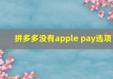 拼多多没有apple pay选项