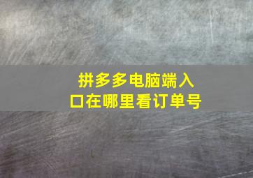 拼多多电脑端入口在哪里看订单号