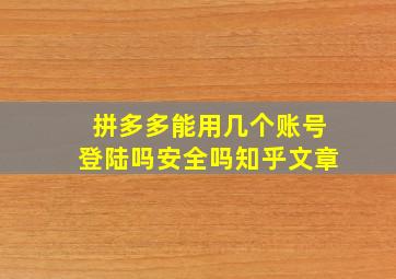 拼多多能用几个账号登陆吗安全吗知乎文章