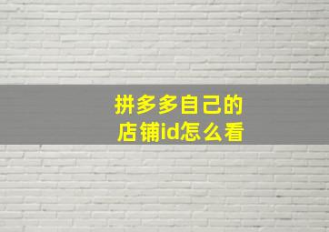 拼多多自己的店铺id怎么看