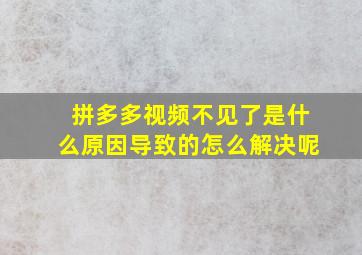 拼多多视频不见了是什么原因导致的怎么解决呢