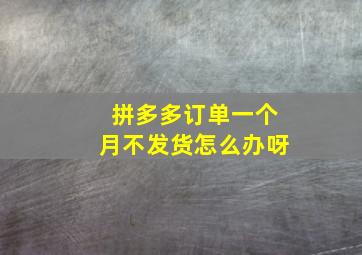 拼多多订单一个月不发货怎么办呀