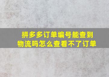 拼多多订单编号能查到物流吗怎么查看不了订单