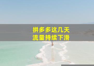 拼多多这几天流量持续下滑