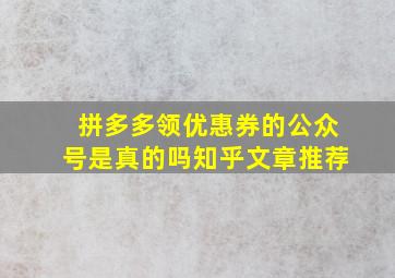 拼多多领优惠券的公众号是真的吗知乎文章推荐