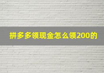 拼多多领现金怎么领200的