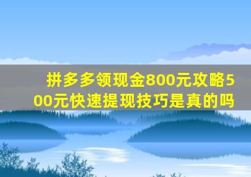 拼多多领现金800元攻略500元快速提现技巧是真的吗