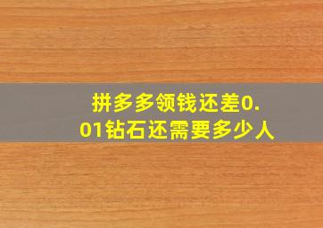 拼多多领钱还差0.01钻石还需要多少人