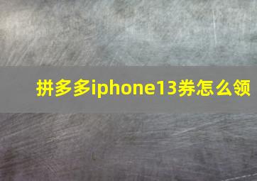 拼多多iphone13券怎么领