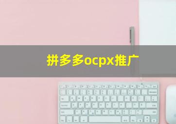 拼多多ocpx推广