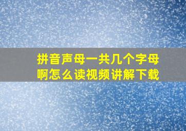 拼音声母一共几个字母啊怎么读视频讲解下载