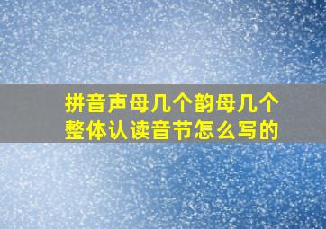 拼音声母几个韵母几个整体认读音节怎么写的