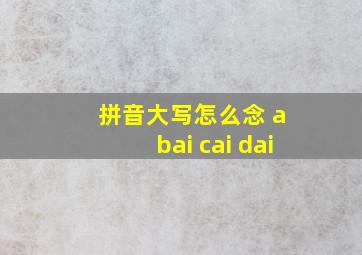 拼音大写怎么念 a bai cai dai