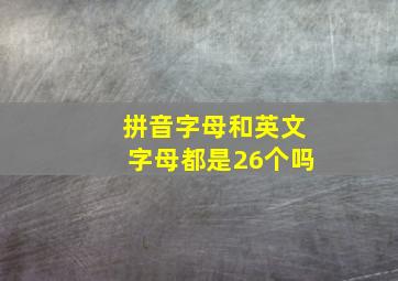 拼音字母和英文字母都是26个吗