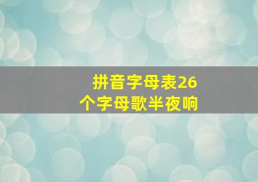 拼音字母表26个字母歌半夜响