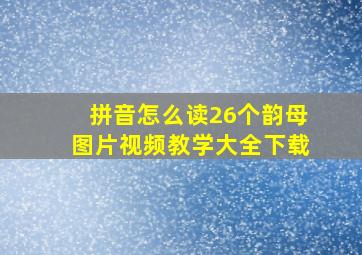 拼音怎么读26个韵母图片视频教学大全下载