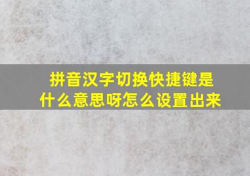 拼音汉字切换快捷键是什么意思呀怎么设置出来